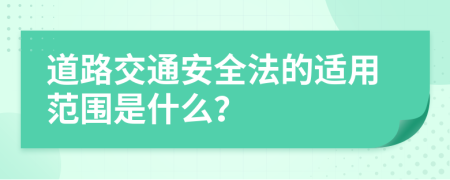 道路交通安全法的适用范围是什么？