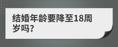 结婚年龄要降至18周岁吗？