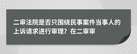 二审法院是否只围绕民事案件当事人的上诉请求进行审理？在二审审