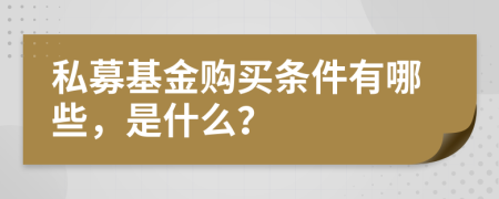 私募基金购买条件有哪些，是什么？