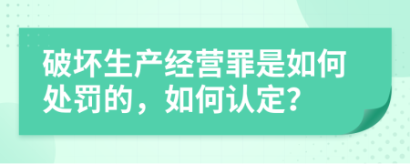 破坏生产经营罪是如何处罚的，如何认定？