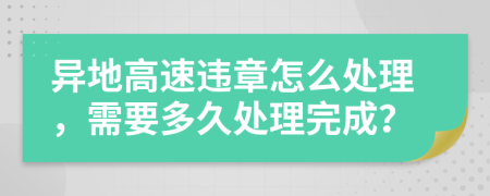 异地高速违章怎么处理，需要多久处理完成？