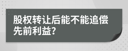 股权转让后能不能追偿先前利益？