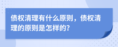 债权清理有什么原则，债权清理的原则是怎样的？