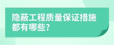 隐蔽工程质量保证措施都有哪些？