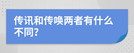 传讯和传唤两者有什么不同？