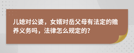 儿媳对公婆，女婿对岳父母有法定的赡养义务吗，法律怎么规定的？