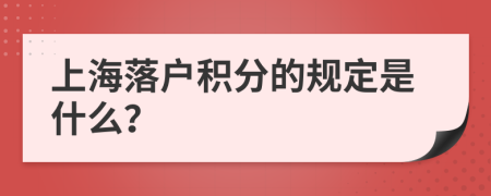 上海落户积分的规定是什么？