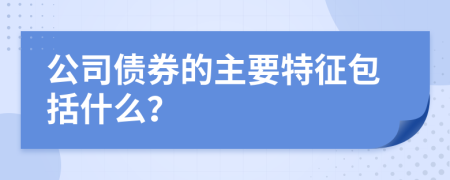 公司债券的主要特征包括什么？