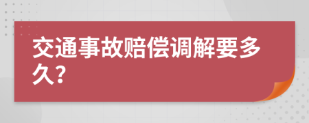 交通事故赔偿调解要多久？