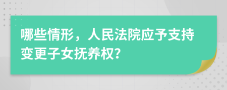 哪些情形，人民法院应予支持变更子女抚养权？