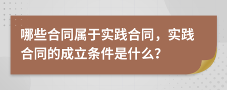 哪些合同属于实践合同，实践合同的成立条件是什么？