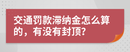 交通罚款滞纳金怎么算的，有没有封顶？