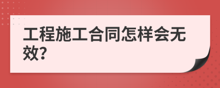 工程施工合同怎样会无效？