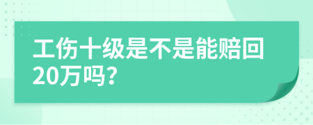 工伤十级是不是能赔回20万吗？