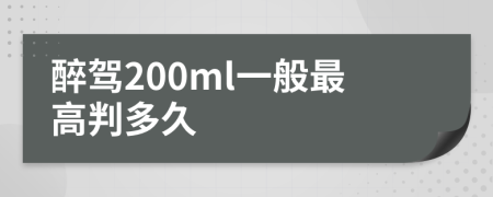 醉驾200ml一般最高判多久
