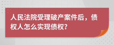 人民法院受理破产案件后，债权人怎么实现债权？