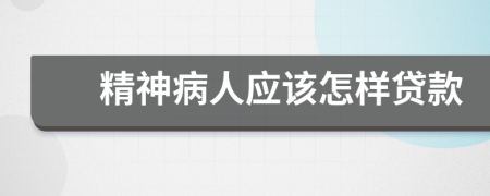 精神病人应该怎样贷款