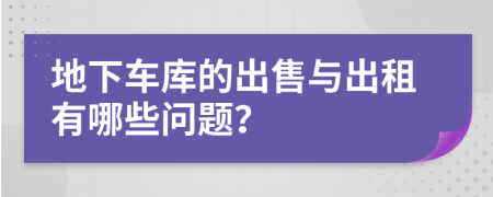 地下车库的出售与出租有哪些问题？