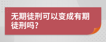 无期徒刑可以变成有期徒刑吗?