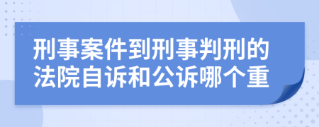 刑事案件到刑事判刑的法院自诉和公诉哪个重