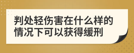 判处轻伤害在什么样的情况下可以获得缓刑