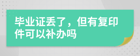 毕业证丢了，但有复印件可以补办吗