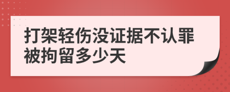 打架轻伤没证据不认罪被拘留多少天