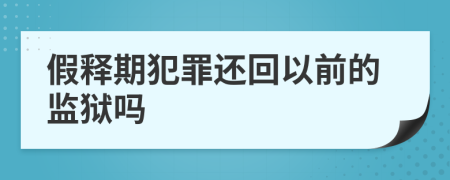 假释期犯罪还回以前的监狱吗