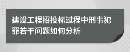 建设工程招投标过程中刑事犯罪若干问题如何分析