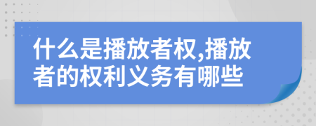 什么是播放者权,播放者的权利义务有哪些