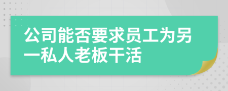 公司能否要求员工为另一私人老板干活