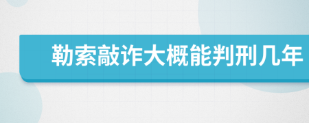 勒索敲诈大概能判刑几年