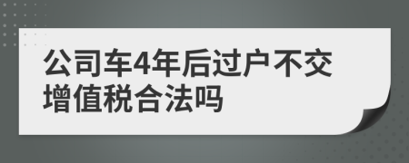 公司车4年后过户不交增值税合法吗