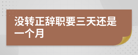 没转正辞职要三天还是一个月