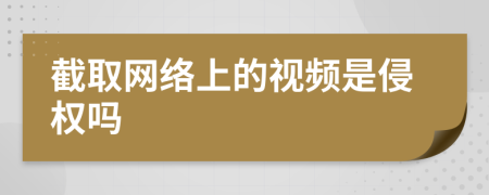 截取网络上的视频是侵权吗