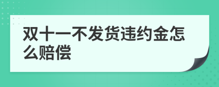 双十一不发货违约金怎么赔偿