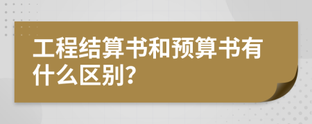 工程结算书和预算书有什么区别？