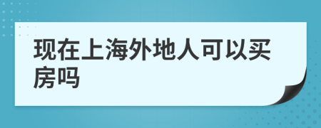 现在上海外地人可以买房吗