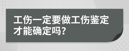 工伤一定要做工伤鉴定才能确定吗？