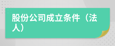 股份公司成立条件（法人）