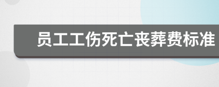 员工工伤死亡丧葬费标准