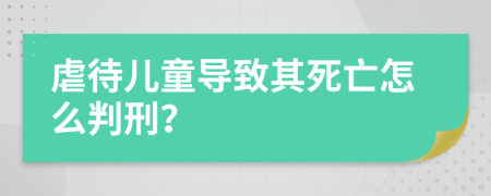 虐待儿童导致其死亡怎么判刑？
