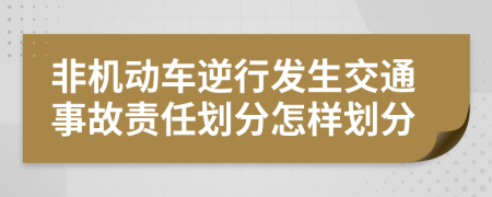 非机动车逆行发生交通事故责任划分怎样划分