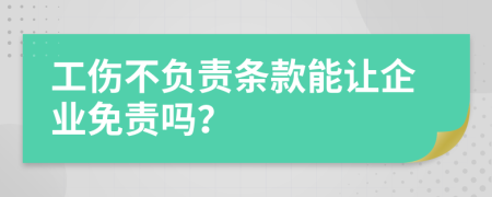 工伤不负责条款能让企业免责吗？