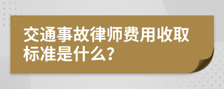 交通事故律师费用收取标准是什么？