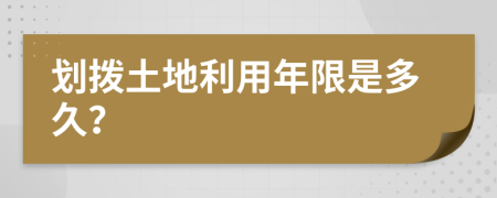 划拨土地利用年限是多久？