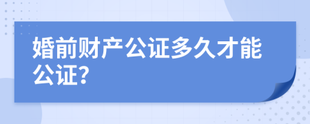 婚前财产公证多久才能公证？