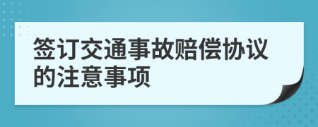 签订交通事故赔偿协议的注意事项