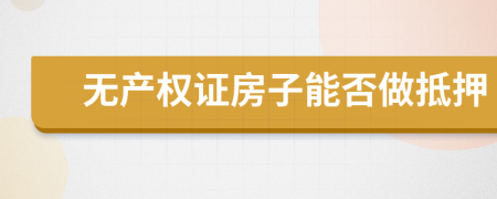无产权证房子能否做抵押